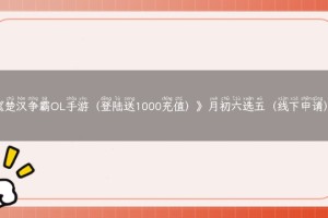 《楚汉争霸OL手游（登陆送1000充值）》月初六选五（线下申请）