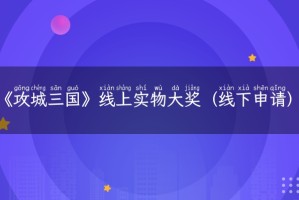 《攻城三国（送满星关羽刷充）》线上实物大奖（线下申请）