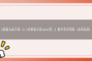 《英雄与地下城（0.1折养老日送3000充）》春节半价双倍（自动发放）