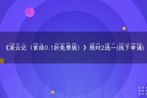 《凌云记（首续0.1折免费版）》限时2选一(线下申请)