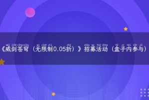 《威剑苍穹（无限制0.05折）》招募活动（盒子内参与）